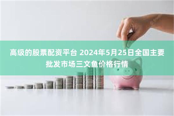 高级的股票配资平台 2024年5月25日全国主要批发市场三文鱼价格行情