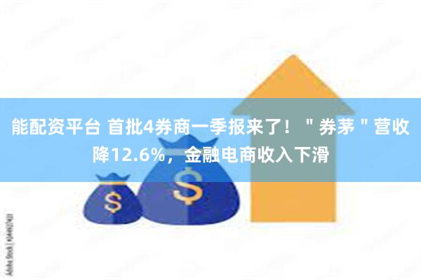 能配资平台 首批4券商一季报来了！＂券茅＂营收降12.6%，金融电商收入下滑