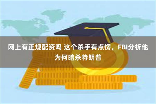 网上有正规配资吗 这个杀手有点愣，FBI分析他为何暗杀特朗普