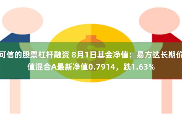 可信的股票杠杆融资 8月1日基金净值：易方达长期价值混合A最新净值0.7914，跌1.63%