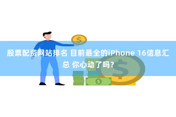 股票配资网站排名 目前最全的iPhone 16信息汇总 你心动了吗？