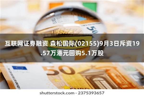 互联网证劵融资 森松国际(02155)9月3日斥资19.57万港元回购5.1万股