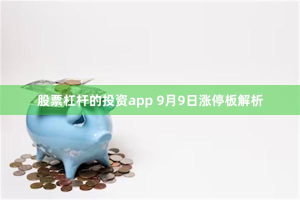 股票杠杆的投资app 9月9日涨停板解析